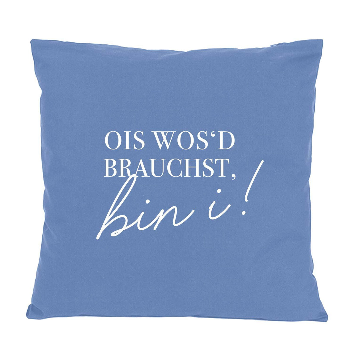 Kissen Ois wos'd brauchst... in Hellblau mit weißem Spruch im bayerischem Dialekt